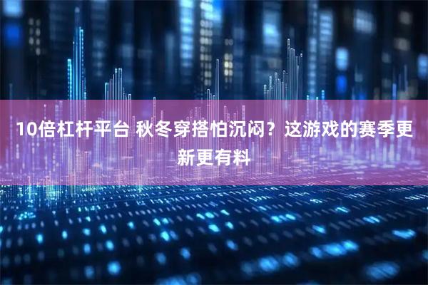 10倍杠杆平台 秋冬穿搭怕沉闷？这游戏的赛季更新更有料