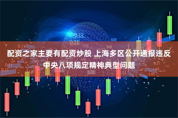 配资之家主要有配资炒股 上海多区公开通报违反中央八项规定精神典型问题